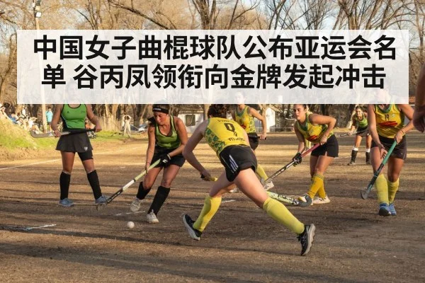 中国女子曲棍球队公布亚运会名单 谷丙凤领衔向金牌发起冲击