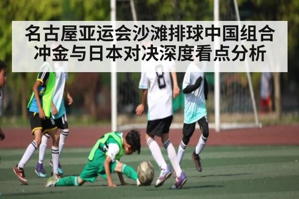 名古屋亚运会沙滩排球中国组合冲金与日本对决深度看点分析